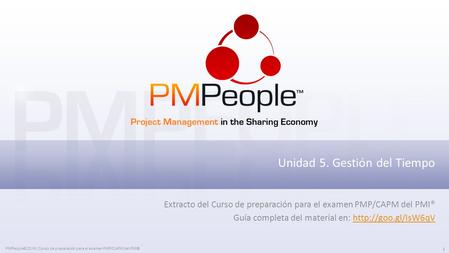 PMPeople© 2016 | Curso de preparación para el examen PMP/CAPM del PMI® 1 Unidad 5. Gestión del Tiempo Extracto del Curso de preparación para el examen.