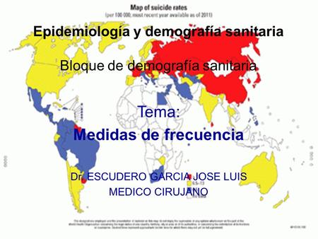 Epidemiología y demografía sanitaria Bloque de demografía sanitaria Tema: Medidas de frecuencia Dr. ESCUDERO GARCIA JOSE LUIS MEDICO CIRUJANO.