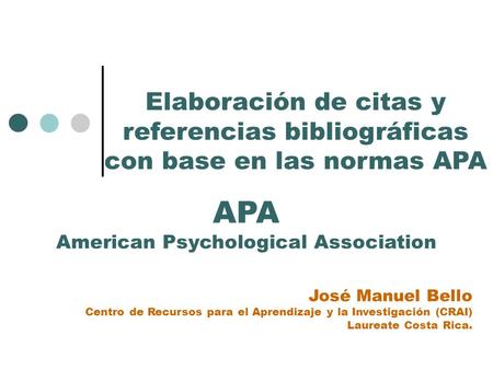 APA American Psychological Association Elaboración de citas y referencias bibliográficas con base en las normas APA José Manuel Bello Centro de Recursos.