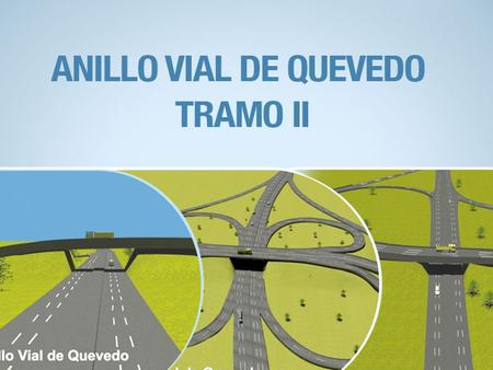 LONGITUD: 25,6 KM. INVERSIÓN: $ 123 MM INICIO: OCTUBRE DE 2011 ANILLO VIAL DE QUEVEDO TRAMO II DATOS DE LA OBRA: FINALIZACIÓN ABRIL DE 2014.