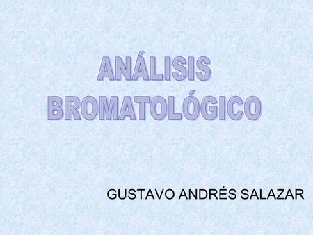 GUSTAVO ANDRÉS SALAZAR. 1. DEFINICIÓN Del griego brom-atos: alimento, y logía: estudio. La bromatología es una disciplina científica que estudia de íntegramente.