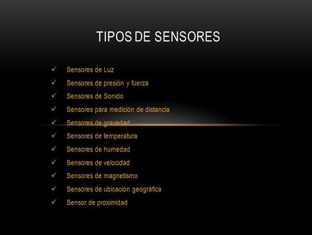 Sensores de Luz Sensores de presión y fuerza Sensores de Sonido Sensores para medición de distancia Sensores de gravedad Sensores de temperatura Sensores.