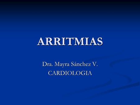 ARRITMIAS Dra. Mayra Sánchez V. CARDIOLOGIA. CONCEPTOS BASICOS.