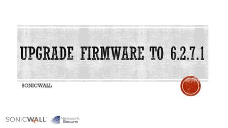 SONICWALL.  Advantages to Upgrade Firmware  Upgrade from CFS 3.0 Zones and Users Mode to CFS 4.0  Upgrade from CFS 3.0 App Rules Mode to CFS.