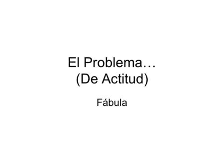 El Problema… (De Actitud) Fábula. Un ratón, mirando por un agujero en la pared, ve a un granjero y su esposa abriendo un paquete. Sintió emoción pensando.