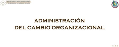 ADMINISTRACIÓN DEL CAMBIO ORGANIZACIONAL 1503:00.