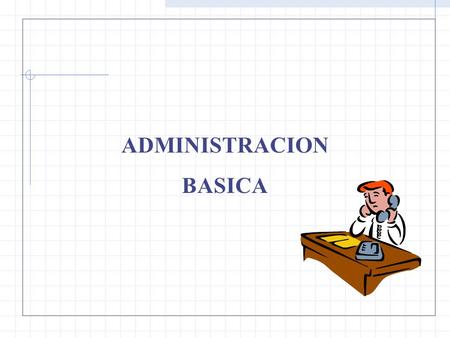 ADMINISTRACION BASICA. DEFINICION: La administración es un proceso sistemático que consiste en el desarrollo de actividades de PLANEACION, ORGANIZACIÓN,