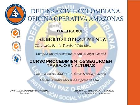 CERTIFICA QUE: Cumplió satisfactoriamente con los objetivos del: CURSO PROCEDIMIENTOS SEGURO EN TRABAJO EN ALTURAS Con una intensidad de (40) horas teórico.