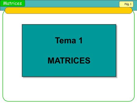Matrices Pág. 1 Tema 1 MATRICES Tema 1 MATRICES. Matrices Pág Matrices. Definición y primeros ejemplos Una matriz es una tabla rectangular de números.
