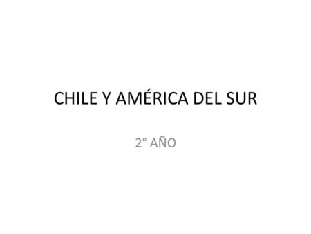 CHILE Y AMÉRICA DEL SUR 2° AÑO. CHILE Y SUS REGIONES.