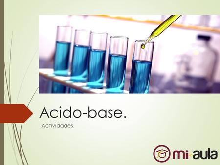 Acido-base. Actividades.. Objetivo CCalcular el pH de disoluciones simples.