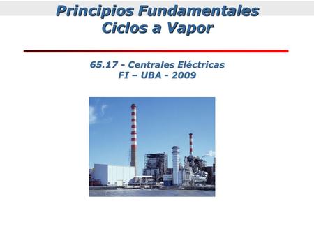 Principios Fundamentales Ciclos a Vapor Centrales Eléctricas FI – UBA
