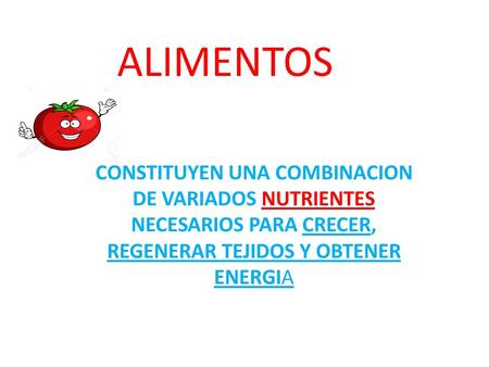 ALIMENTOS CONSTITUYEN UNA COMBINACION DE VARIADOS NUTRIENTES NECESARIOS PARA CRECER, REGENERAR TEJIDOS Y OBTENER ENERGIA.