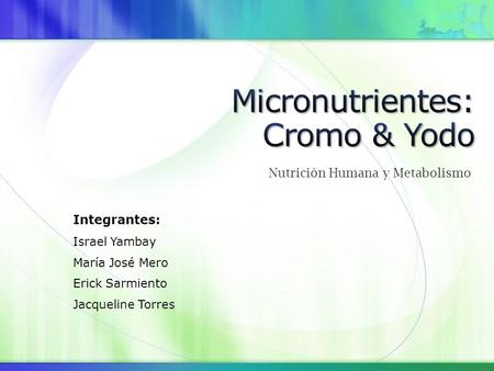 Integrantes: Israel Yambay María José Mero Erick Sarmiento Jacqueline Torres Nutrición Humana y Metabolismo.