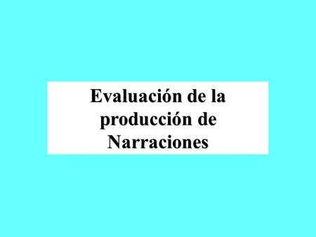 Evaluación de la producción de Narraciones. ETAPAS 1. Modalidades de elicitación. 2. Análisis de los relatos. 3. Determinación del desempeño narrativo.