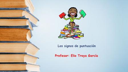 Los signos de puntuación Profesor: Elio Troya García.
