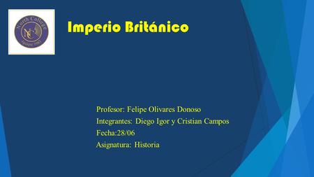 Imperio Británico Profesor: Felipe Olivares Donoso Integrantes: Diego Igor y Cristian Campos Fecha:28/06 Asignatura: Historia.