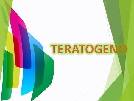 TERATOGENO Un teratógeno es cualquier agente (sustancias químicas, virus, agentes ambientales, factores físicos y fármacos) que actúa durante el desarrollo.