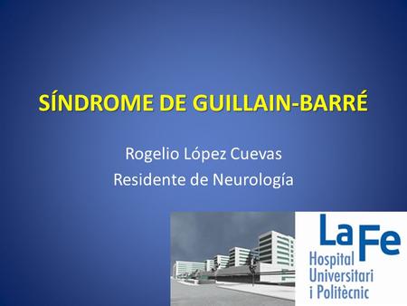 SÍNDROME DE GUILLAIN-BARRÉ Rogelio López Cuevas Residente de Neurología.