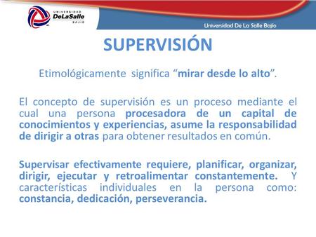 SUPERVISIÓN Etimológicamente significa “mirar desde lo alto”. El concepto de supervisión es un proceso mediante el cual una persona procesadora de un capital.