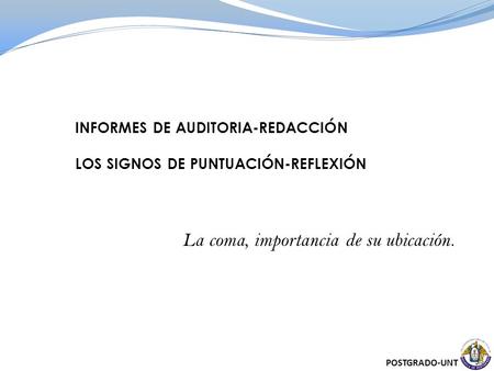 INFORMES DE AUDITORIA-REDACCIÓN LOS SIGNOS DE PUNTUACIÓN-REFLEXIÓN La coma, importancia de su ubicación. POSTGRADO-UNT.