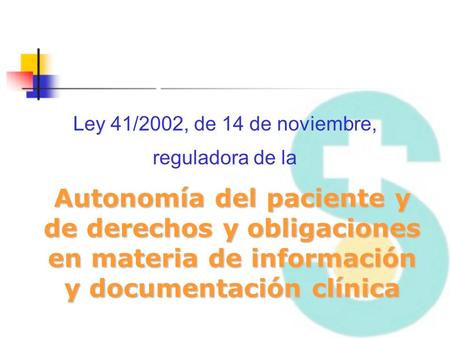 Ley 41/2002, de 14 de noviembre, reguladora de la Autonomía del paciente y de derechos y obligaciones en materia de información y documentación clínica.