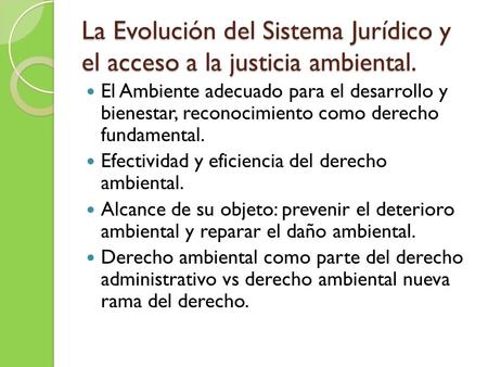 La Evolución del Sistema Jurídico y el acceso a la justicia ambiental. El Ambiente adecuado para el desarrollo y bienestar, reconocimiento como derecho.