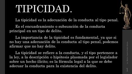 TIPICIDAD. La tipicidad es la adecuación de la conducta al tipo penal. Es el encuadramiento o subsunción de la conducta principal en un tipo de delito.