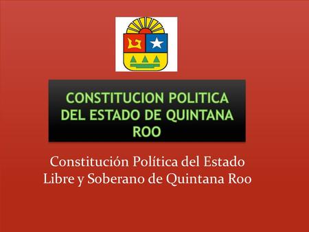 Constitución Política del Estado Libre y Soberano de Quintana Roo.