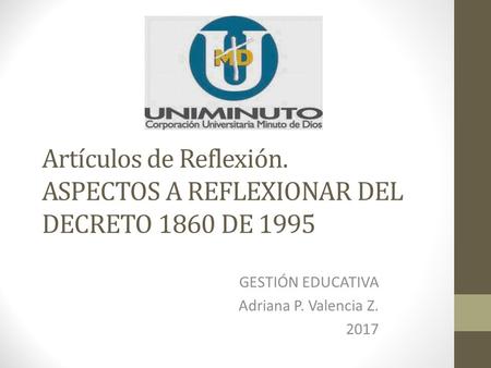 Artículos de Reflexión. ASPECTOS A REFLEXIONAR DEL DECRETO 1860 DE 1995 GESTIÓN EDUCATIVA Adriana P. Valencia Z