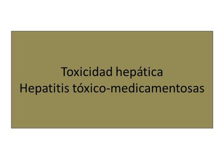 Toxicidad hepática Hepatitis tóxico-medicamentosas.