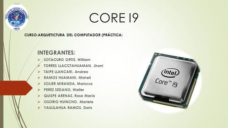 CORE I9 INTEGRANTES:  SOTACURO ORTIZ, William  TORRES LLACCTAHUAMAN, Jhoni  TAIPE LLANCARI, Andreo  RAMOS HUAMANI, Misheli  SOLIER MIRANDA, Maricruz.