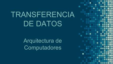 TRANSFERENCIA DE DATOS Arquitectura de Computadores.