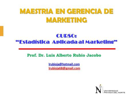 Prof. Dr. Luis Alberto Rubio Jacobo  CURSO: “Estadística Aplicada al Marketing” MAESTRIA EN GERENCIA DE MARKETING.