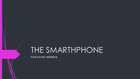 THE SMARTHPHONE POR DAVID HERRERA. ¡Que es? El teléfono inteligente ( smartphone en inglés) es un tipo de teléfono móvil construido sobre una plataforma.