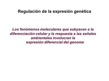 Los fenómenos moleculares que subyacen a la diferenciación celular y la respuesta a las señales ambientales involucran la expresión diferencial del genoma.