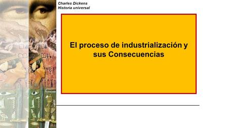 El proceso de industrialización y sus Consecuencias Charles Dickens Historia universal.