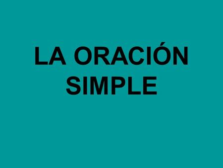 LA ORACIÓN SIMPLE. ORACIÓN Concepto: toda secuencia de palabras que tiene al menos un verbo. Distinto del concepto de oración es el enunciado, que es.