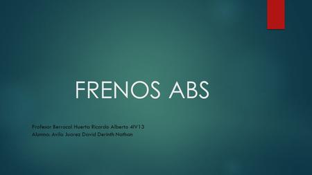 FRENOS ABS Profesor Berrocal Huerta Ricardo Alberto 4IV13 Alumno: Avila Juarez David Derinth Nathan.