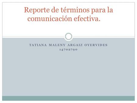 TATIANA MALENY ARGAIZ OYERVIDES Reporte de términos para la comunicación efectiva.