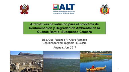 1 BSc. Qco. Rolando R. Alfaro Ramírez Coordinador del Programa RECONT Ananea, Jun Alternativas de solución para el problema de Contaminación y Degradación.