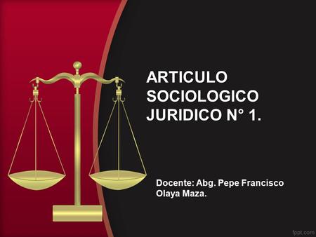 ARTICULO SOCIOLOGICO JURIDICO N° 1. Docente: Abg. Pepe Francisco Olaya Maza.