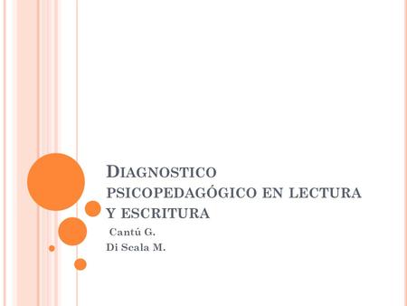 D IAGNOSTICO PSICOPEDAGÓGICO EN LECTURA Y ESCRITURA Cantú G. Di Scala M.