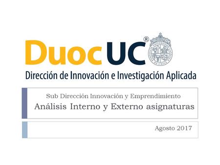 Agosto 2017 Análisis Interno y Externo asignaturas Sub Dirección Innovación y Emprendimiento.