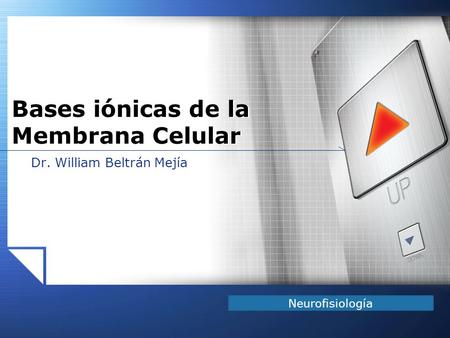 LOGO  Dr. William Beltrán Mejía Bases iónicas de la Membrana Celular Neurofisiología.