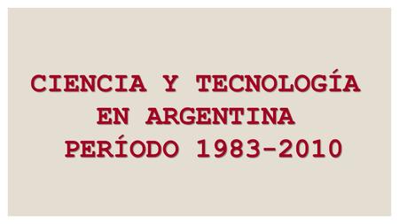 CIENCIA Y TECNOLOGÍA EN ARGENTINA PERÍODO