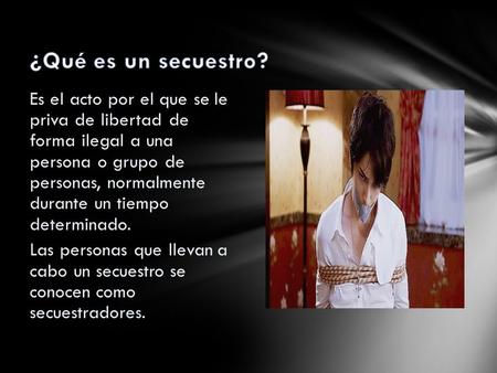 Es el acto por el que se le priva de libertad de forma ilegal a una persona o grupo de personas, normalmente durante un tiempo determinado. Las personas.