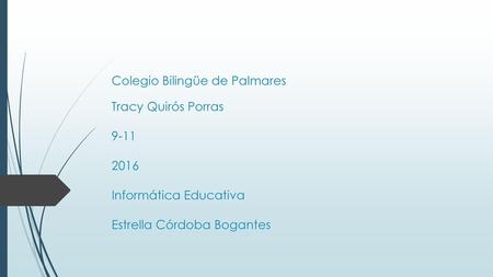 Colegio Bilingüe de Palmares Tracy Quirós Porras 9-11 2016 Informática Educativa Estrella Córdoba Bogantes.