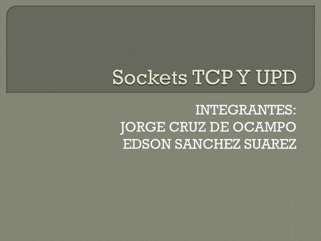 INTEGRANTES: JORGE CRUZ DE OCAMPO EDSON SANCHEZ SUAREZ