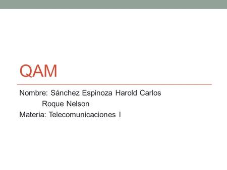 QAM Nombre: Sánchez Espinoza Harold Carlos Roque Nelson Materia: Telecomunicaciones I.